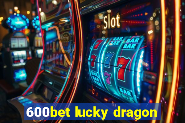 600bet lucky dragon